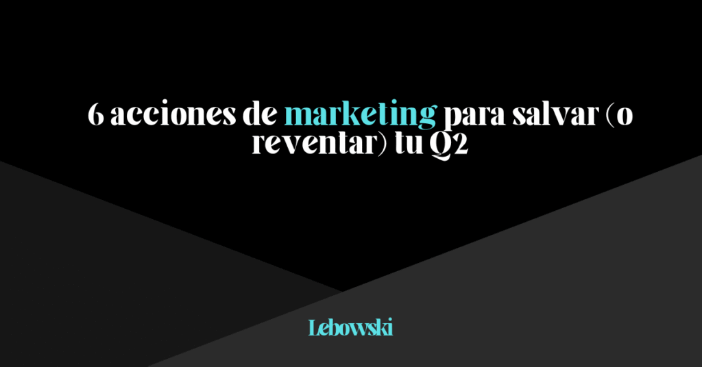 cómo cerrar el Q2 en marketing