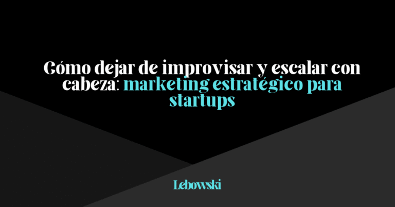 Strategic marketing for startups: what it is, what it includes and when it's time to take it seriously