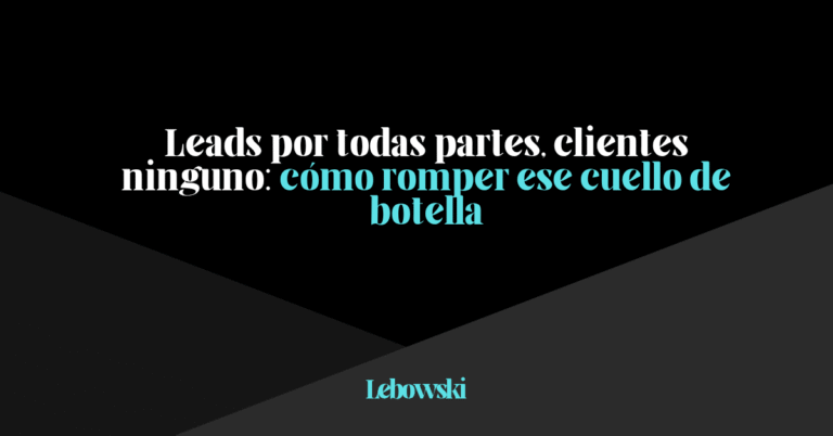 Por qué tus leads no convierten (y cómo solucionarlo sin gastar más)